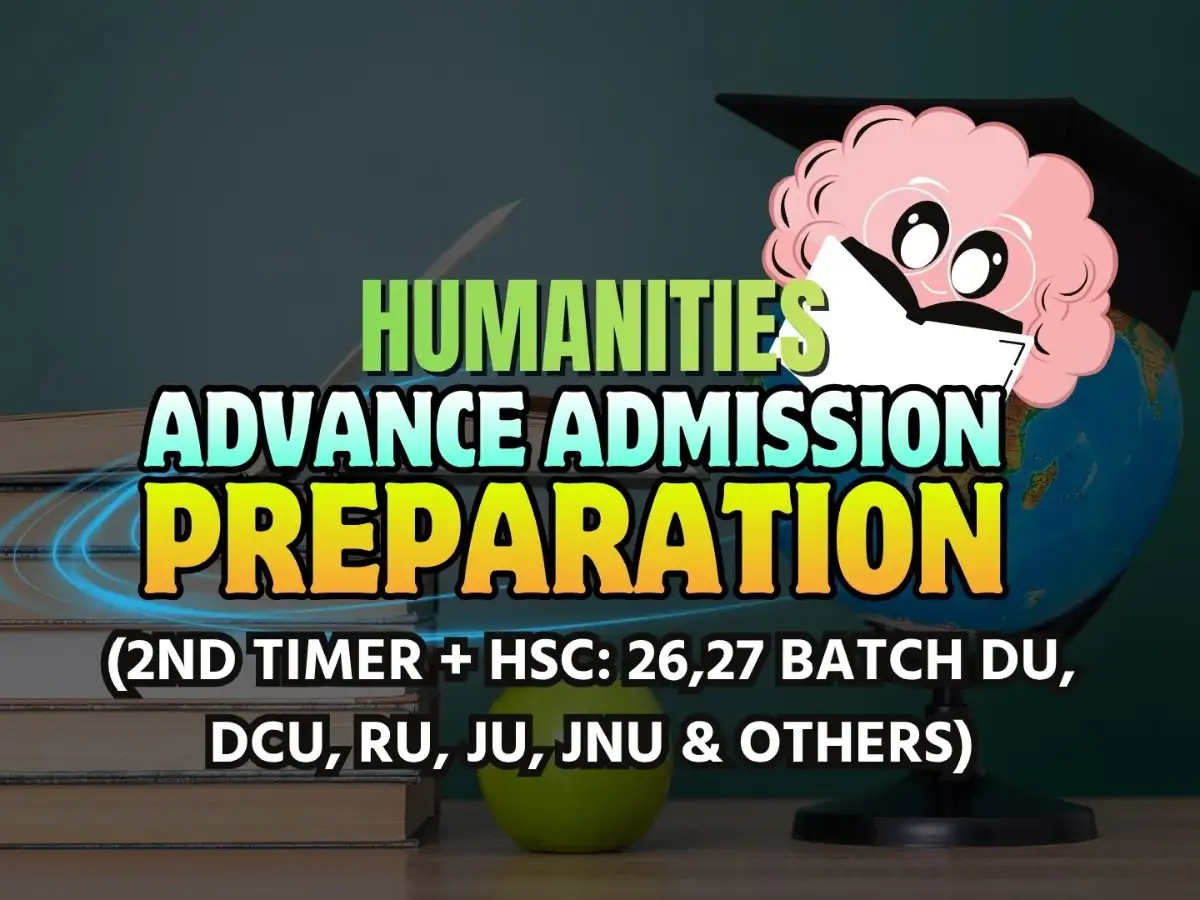 Advance Admission Preparation ~ Humanities (2nd Timer + HSC: 26,27 Batch DU, DCU, RU, JU, JnU & Others)