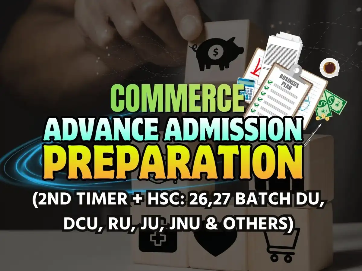 Advance Admission Preparation ~ Commerce (2nd Timer + HSC: 26,27 Batch DU, DCU, RU, JU, JnU & Others)